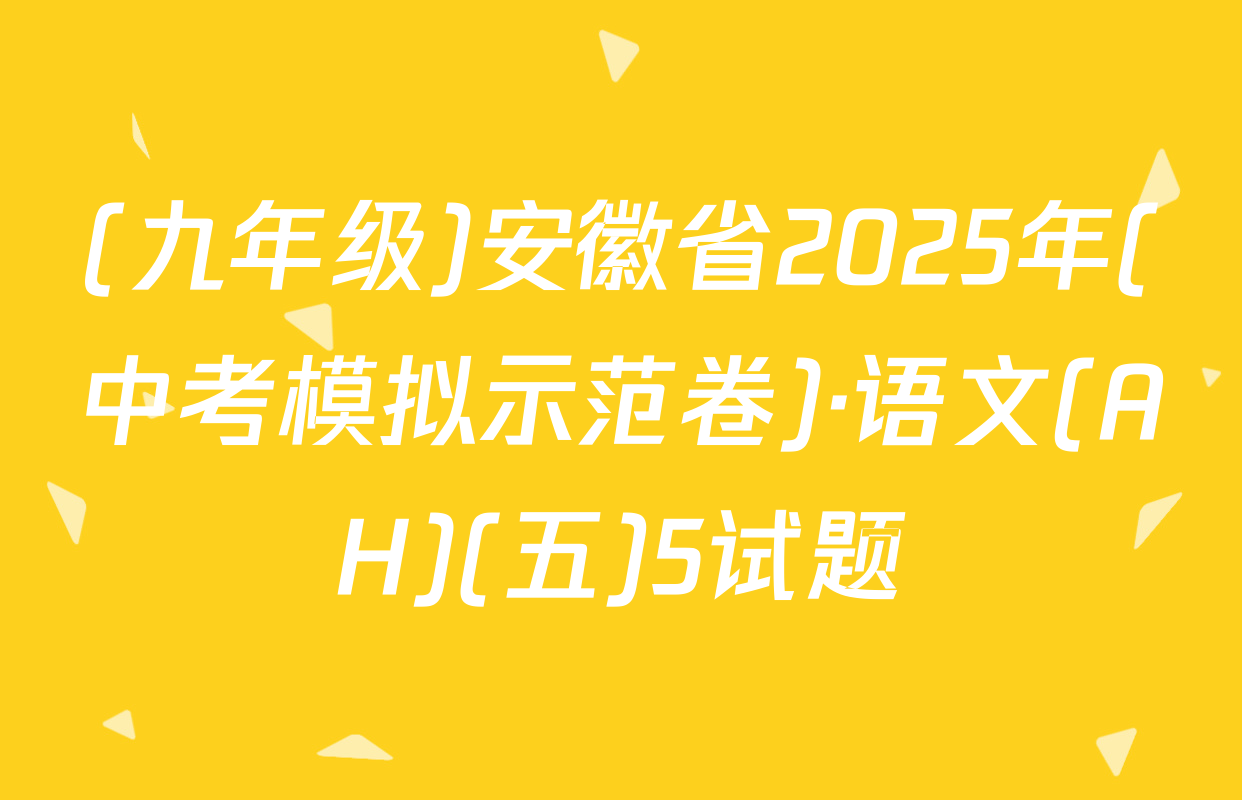 (九年级)安徽省2025年(中考模拟示范卷)·语文(AH)(五)5试题