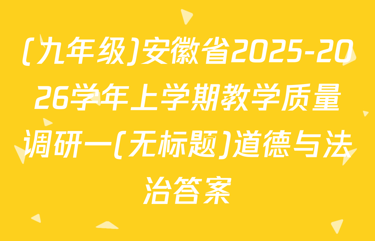 (九年级)安徽省2025-2026学年上学期教学质量调研一(无标题)道德与法治答案