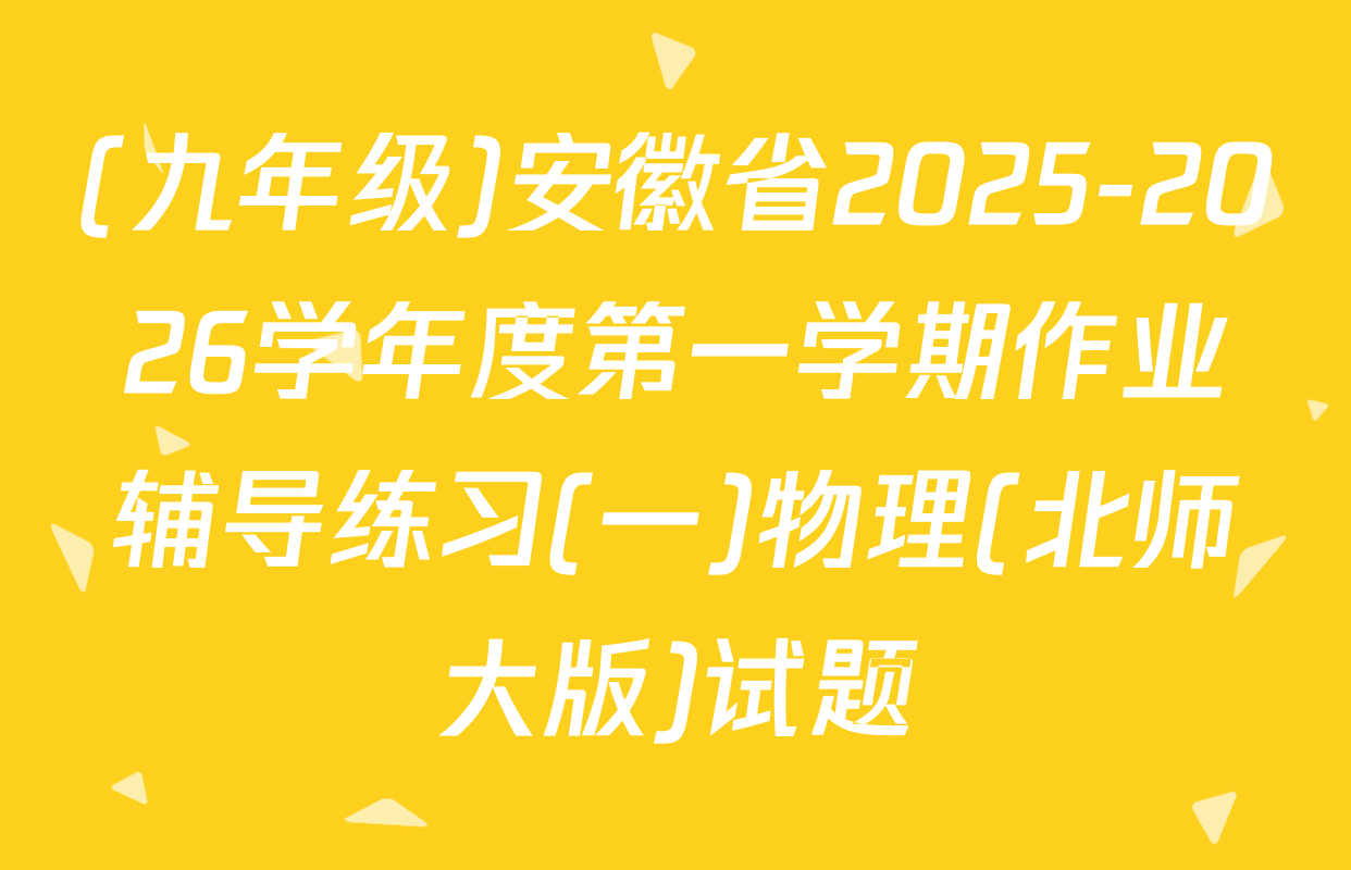 (九年级)安徽省2025-2026学年度第一学期作业辅导练习(一)物理(北师大版)试题