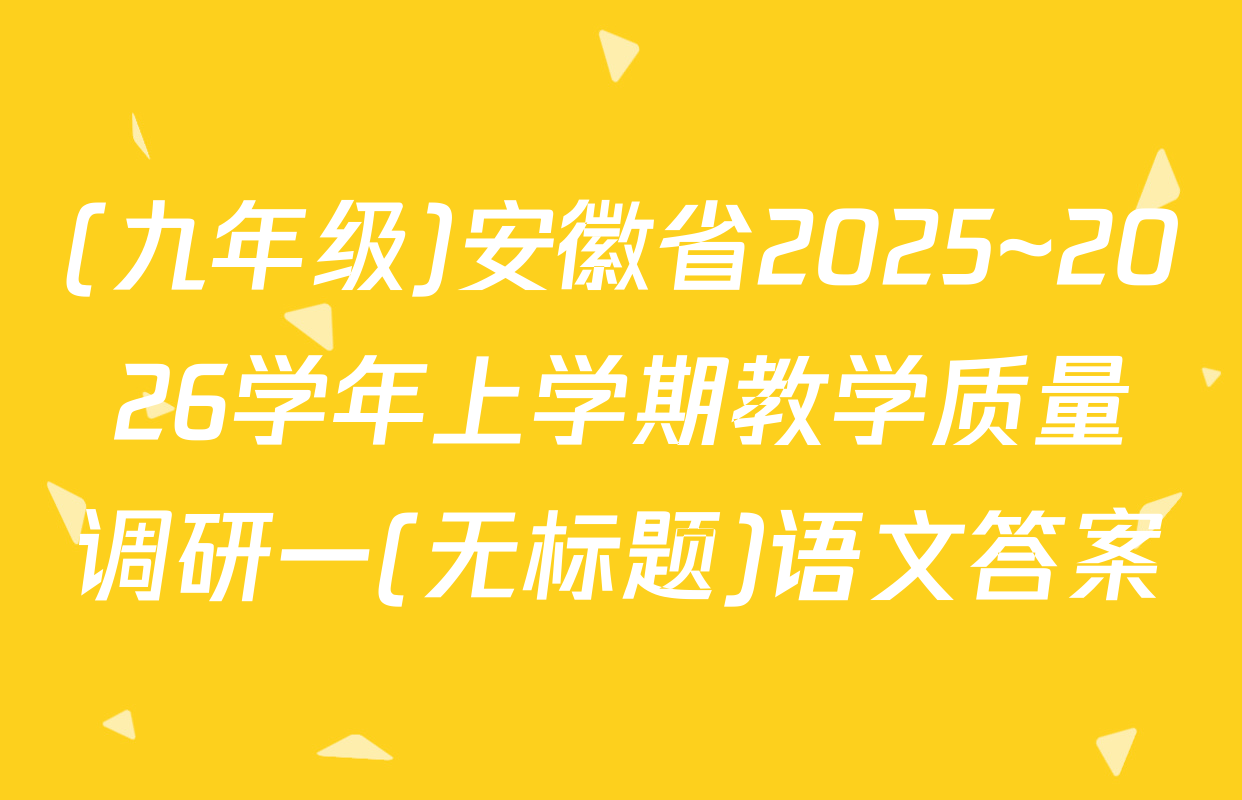 (九年级)安徽省2025~2026学年上学期教学质量调研一(无标题)语文答案