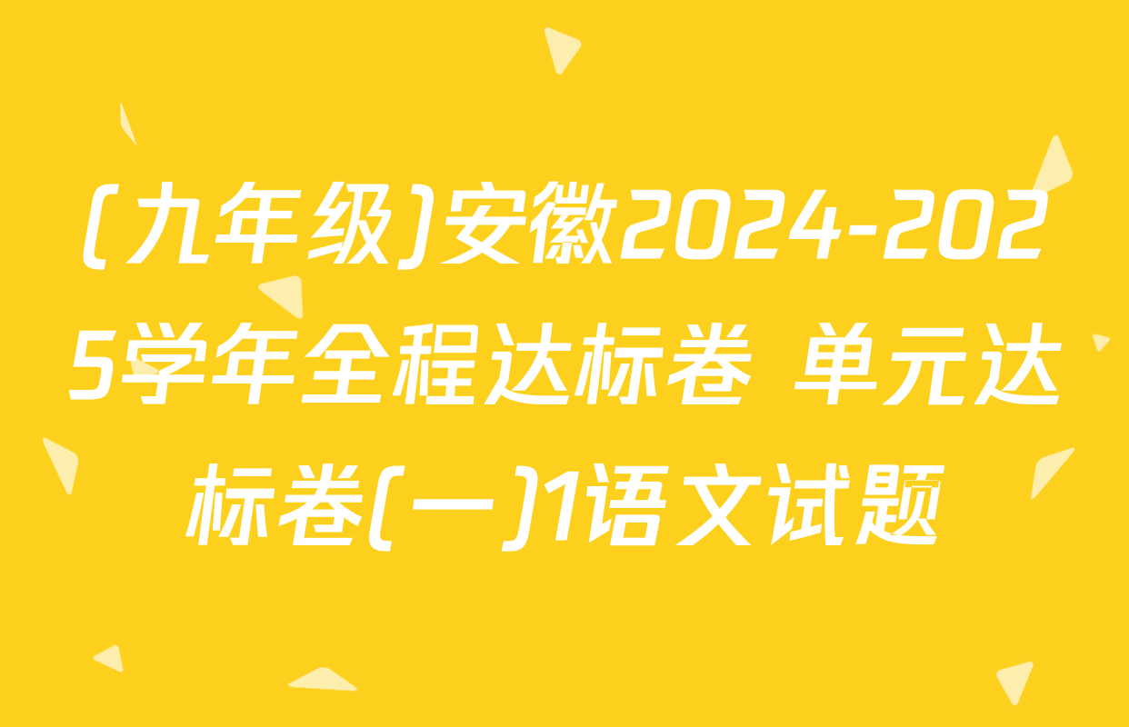 (九年级)安徽2024-2025学年全程达标卷 单元达标卷(一)1语文试题
