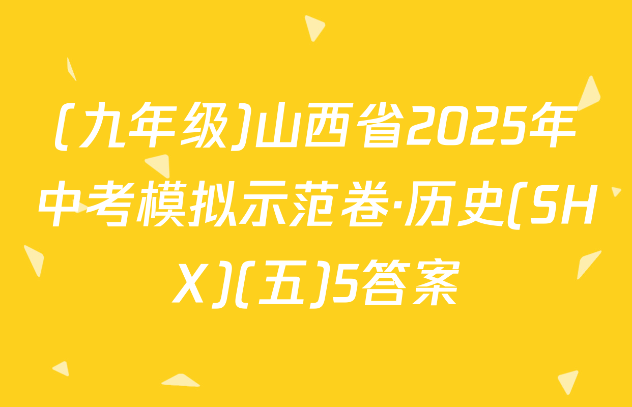 (九年级)山西省2025年中考模拟示范卷·历史(SHX)(五)5答案