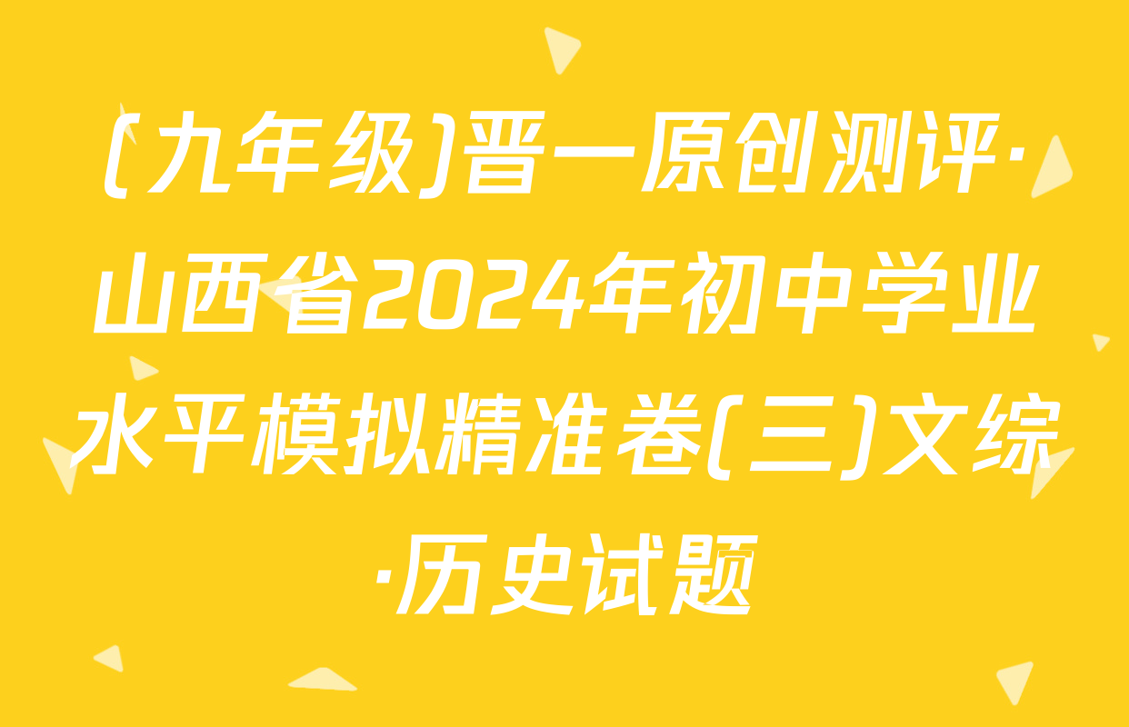 (九年级)晋一原创测评·山西省2024年初中学业水平模拟精准卷(三)文综·历史试题