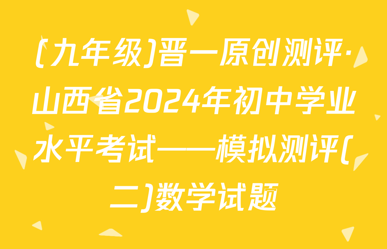 (九年级)晋一原创测评·山西省2024年初中学业水平考试——模拟测评(二)数学试题