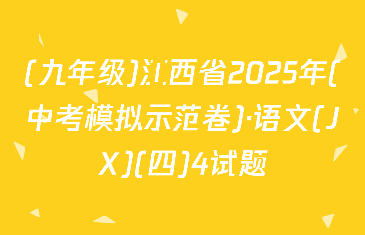 (九年级)江西省2025年(中考模拟示范卷)·语文(JX)(四)4试题