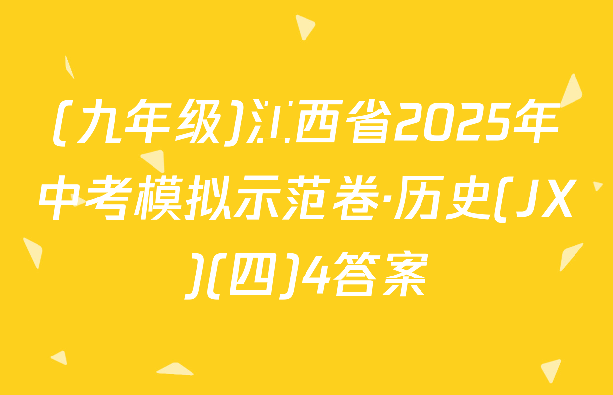 (九年级)江西省2025年中考模拟示范卷·历史(JX)(四)4答案