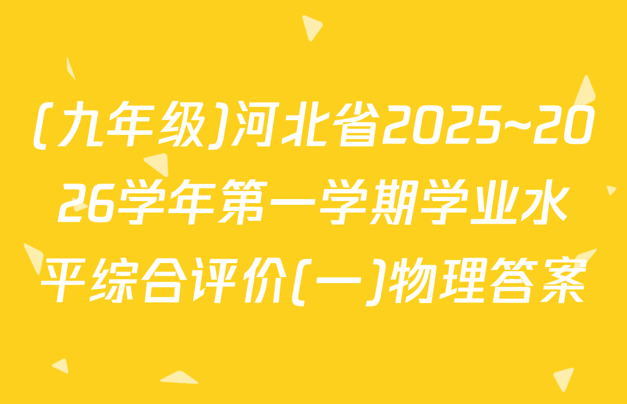 (九年级)河北省2025~2026学年第一学期学业水平综合评价(一)物理答案