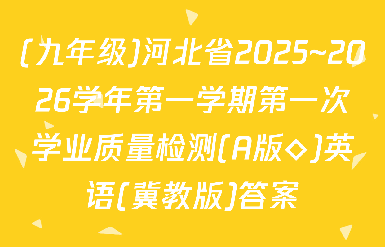 (九年级)河北省2025~2026学年第一学期第一次学业质量检测(A版◇)英语(冀教版)答案