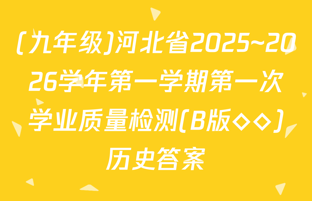 (九年级)河北省2025~2026学年第一学期第一次学业质量检测(B版◇◇)历史答案