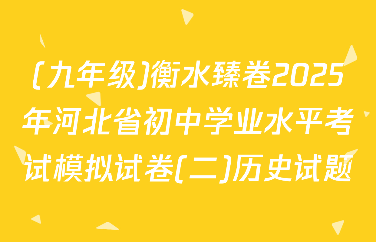 (九年级)衡水臻卷2025年河北省初中学业水平考试模拟试卷(二)历史试题