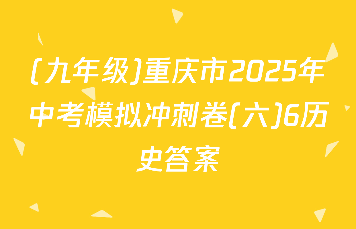 (九年级)重庆市2025年中考模拟冲刺卷(六)6历史答案