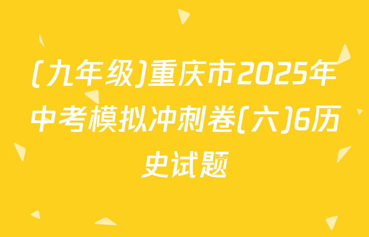 (九年级)重庆市2025年中考模拟冲刺卷(六)6历史试题