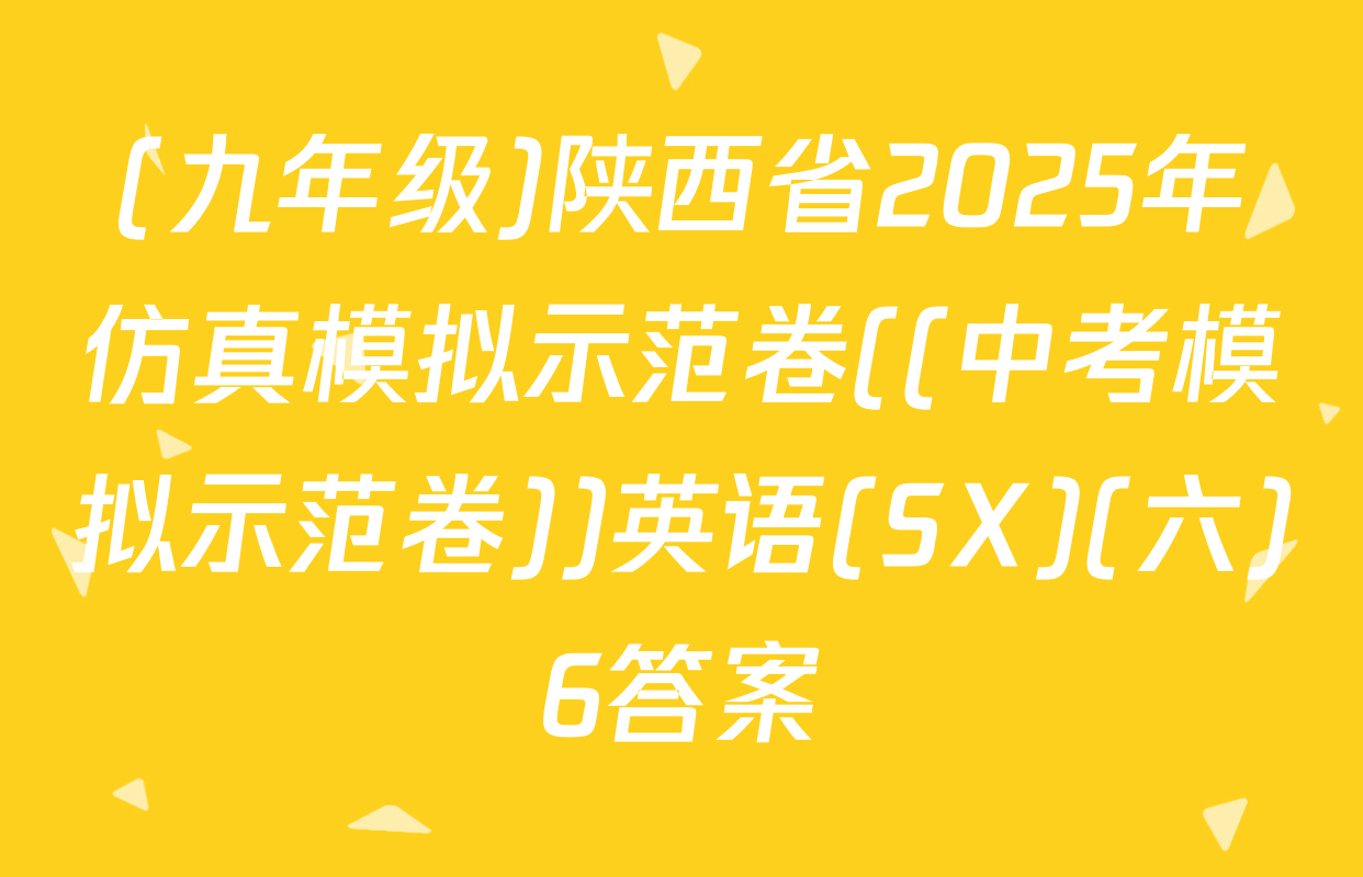 (九年级)陕西省2025年仿真模拟示范卷((中考模拟示范卷))英语(SX)(六)6答案
