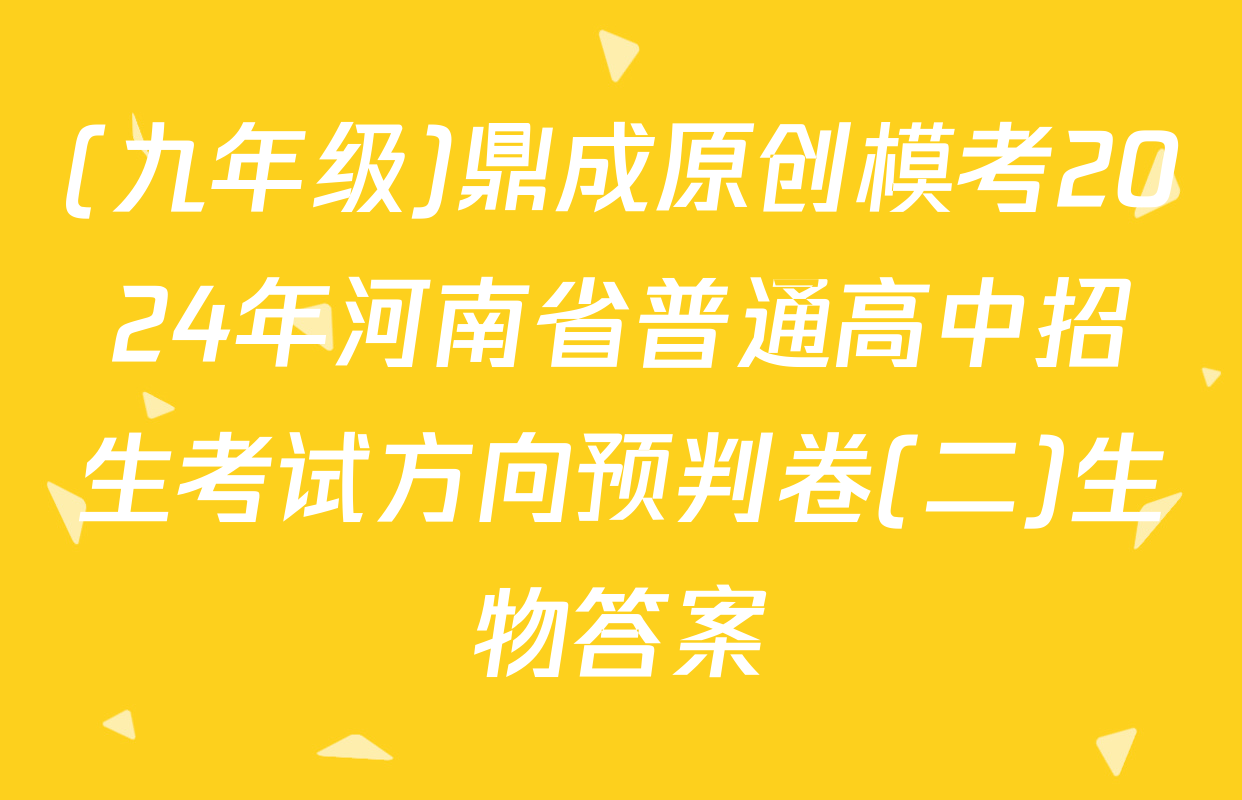 (九年级)鼎成原创模考2024年河南省普通高中招生考试方向预判卷(二)生物答案