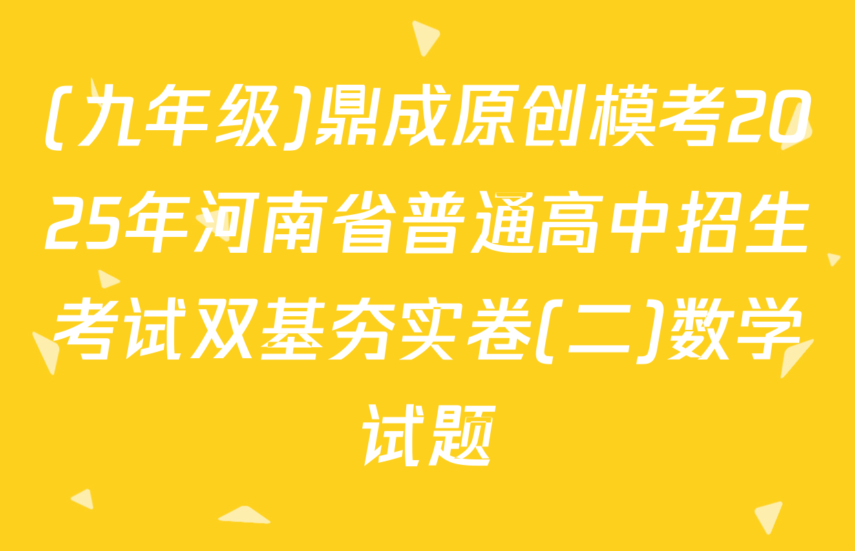 (九年级)鼎成原创模考2025年河南省普通高中招生考试双基夯实卷(二)数学试题