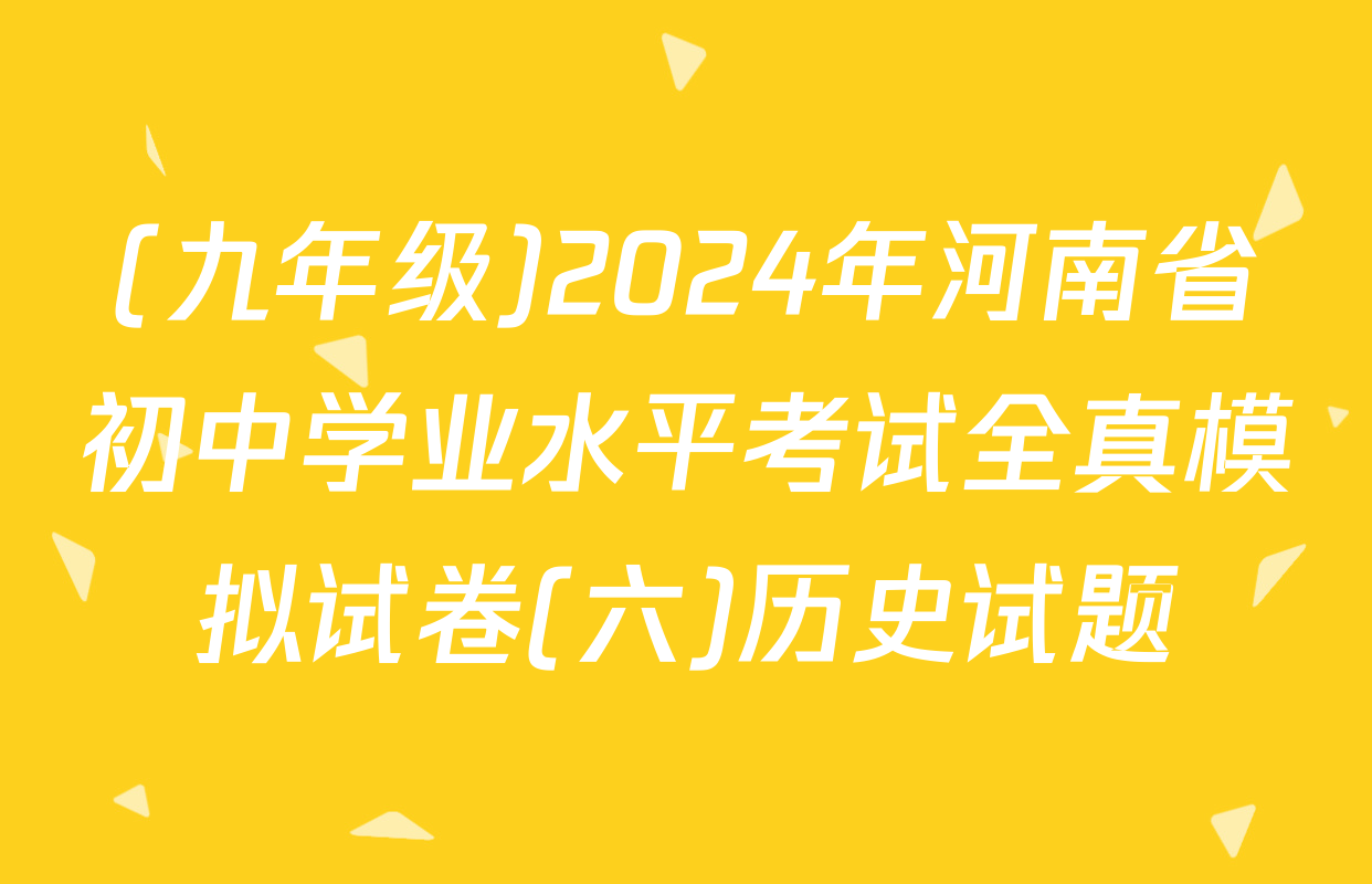 (九年级)2024年河南省初中学业水平考试全真模拟试卷(六)历史试题