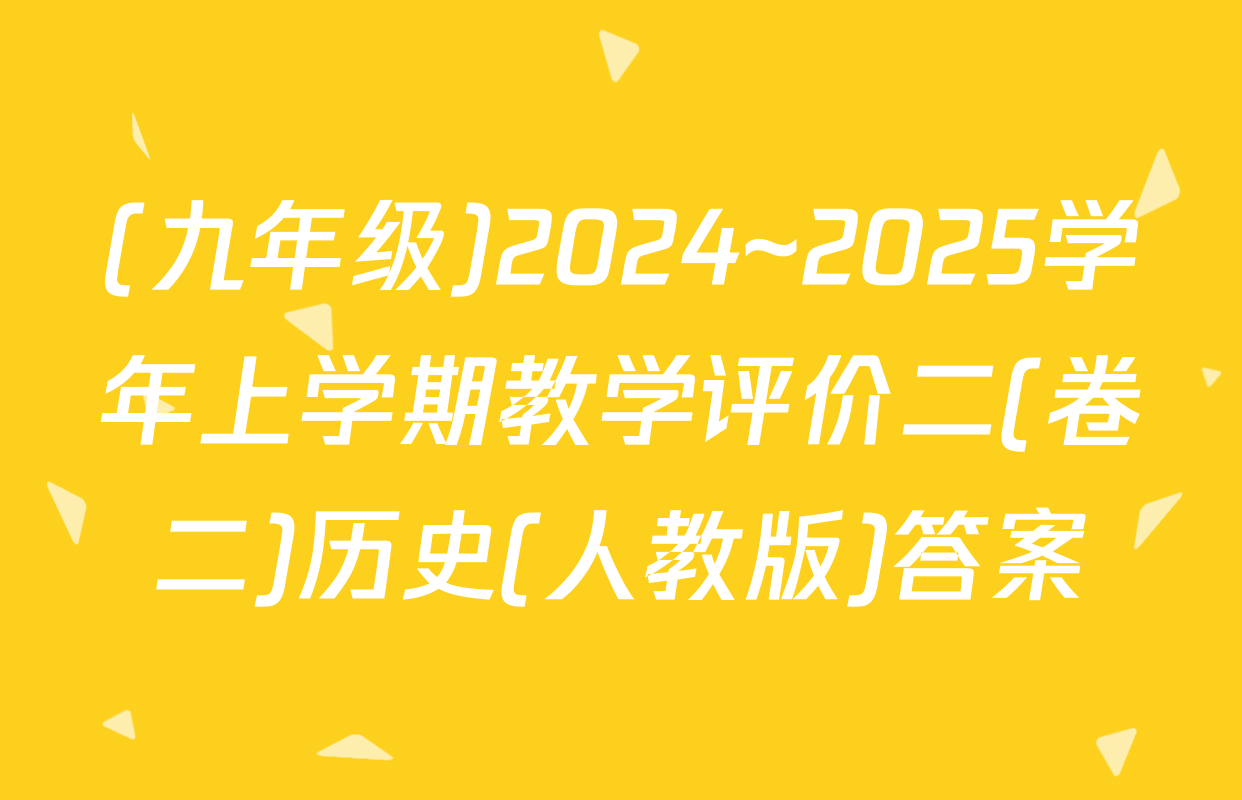 (九年级)2024~2025学年上学期教学评价二(卷二)历史(人教版)答案