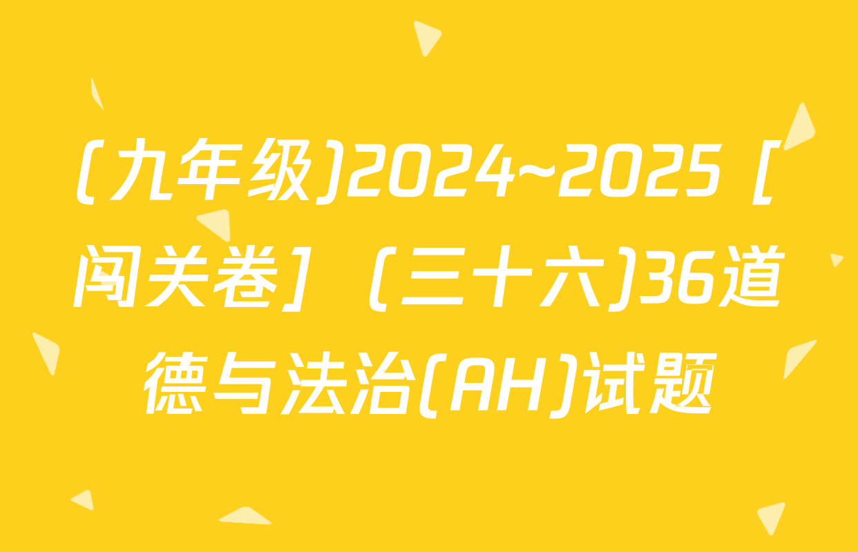 (九年级)2024~2025 [闯关卷]  (三十六)36道德与法治(AH)试题