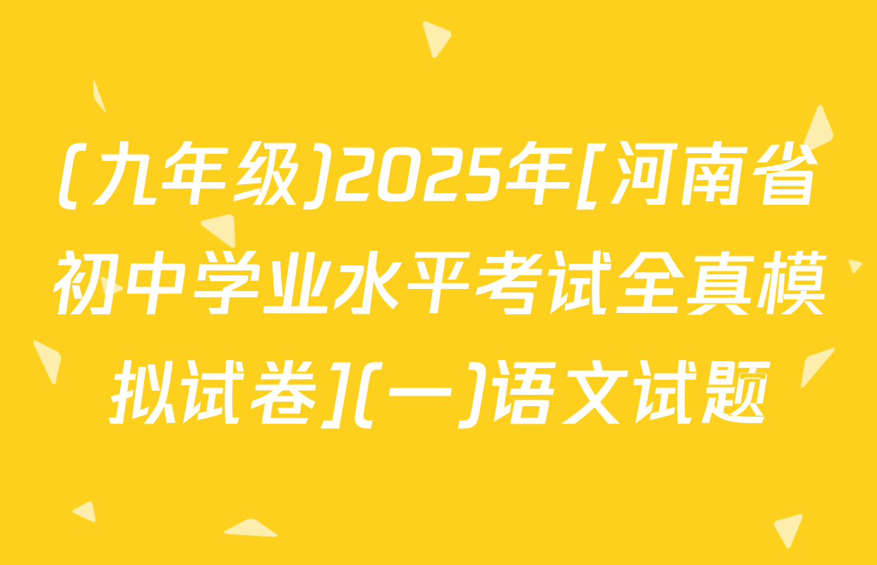 (九年级)2025年[河南省初中学业水平考试全真模拟试卷](一)语文试题