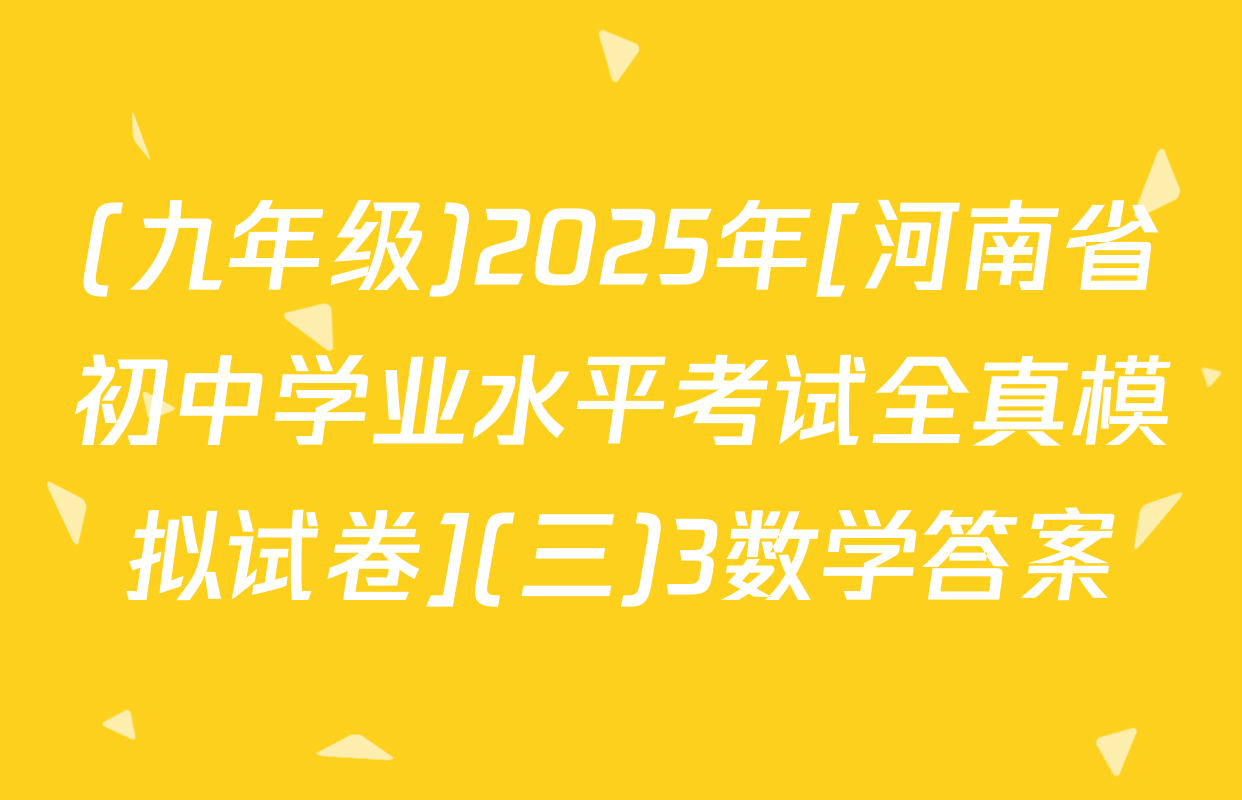 (九年级)2025年[河南省初中学业水平考试全真模拟试卷](三)3数学答案