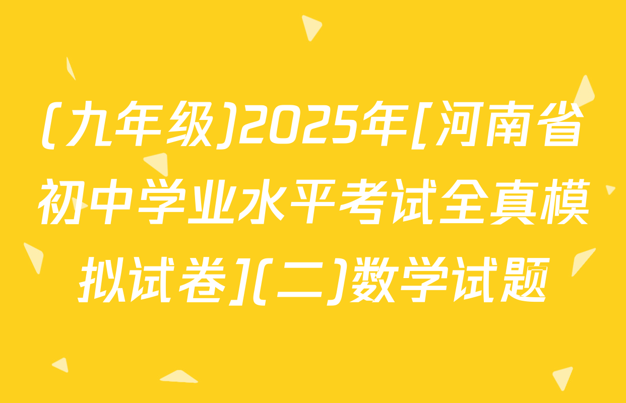 (九年级)2025年[河南省初中学业水平考试全真模拟试卷](二)数学试题