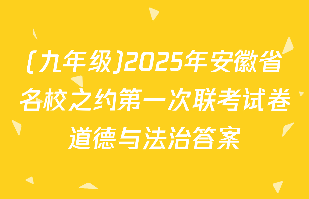 (九年级)2025年安徽省名校之约第一次联考试卷道德与法治答案