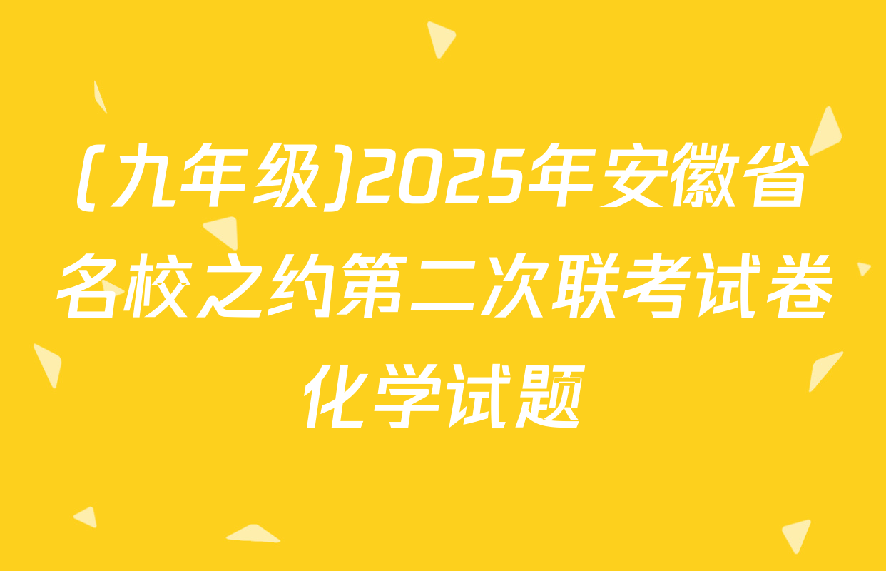 (九年级)2025年安徽省名校之约第二次联考试卷化学试题