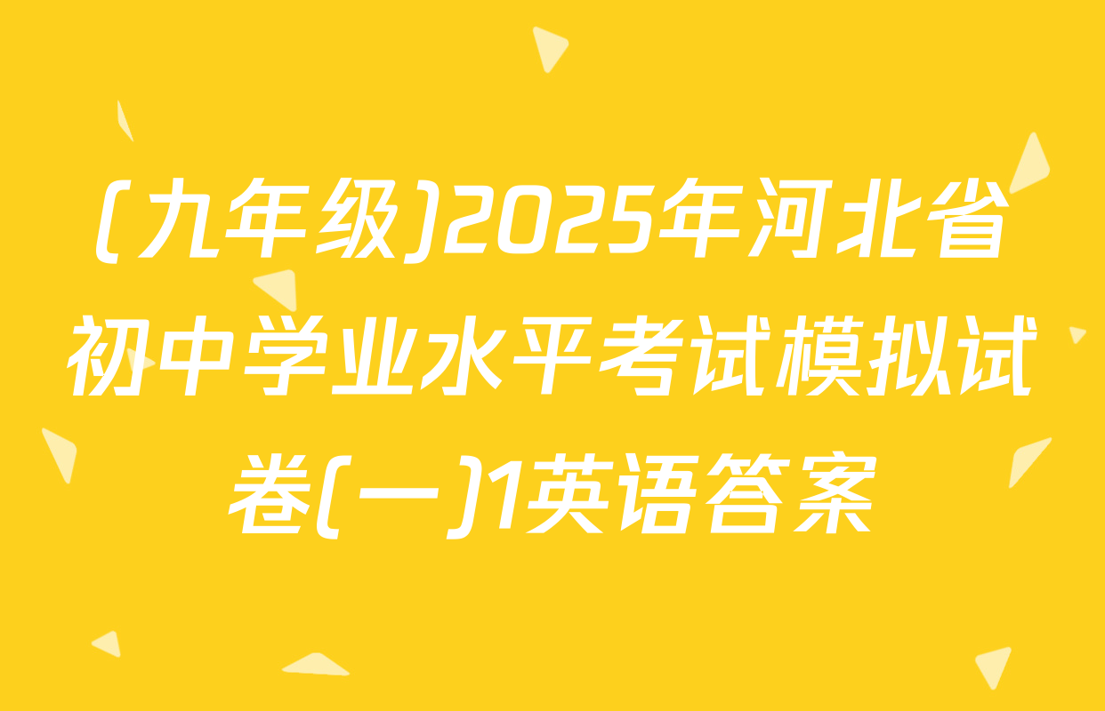 (九年级)2025年河北省初中学业水平考试模拟试卷(一)1英语答案
