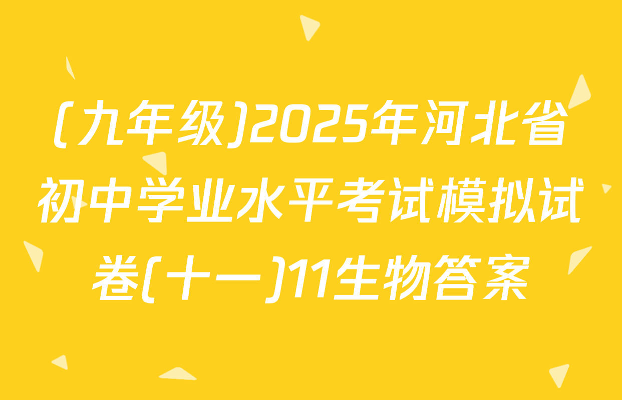 (九年级)2025年河北省初中学业水平考试模拟试卷(十一)11生物答案