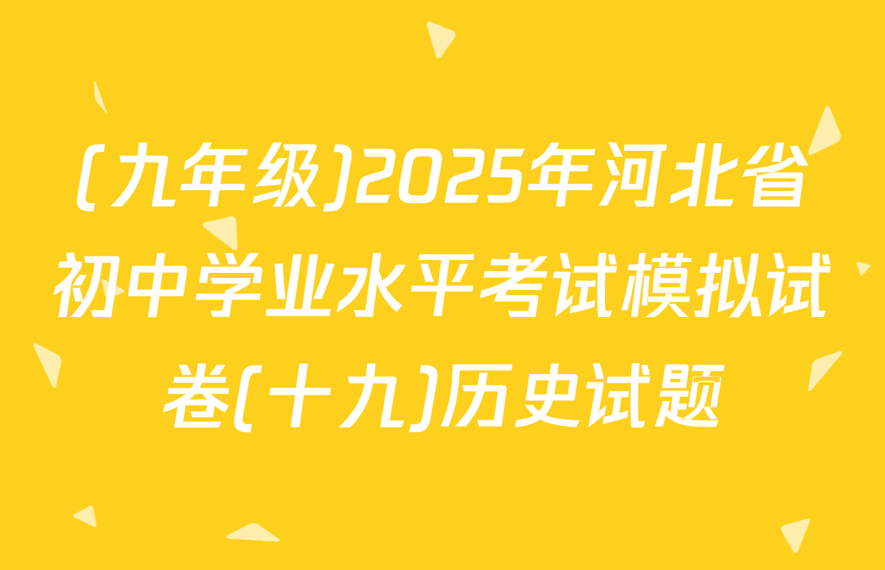 (九年级)2025年河北省初中学业水平考试模拟试卷(十九)历史试题