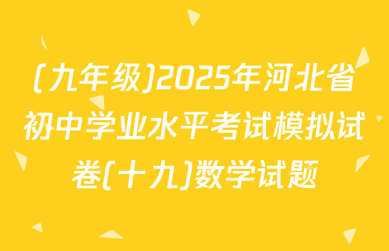 (九年级)2025年河北省初中学业水平考试模拟试卷(十九)数学试题