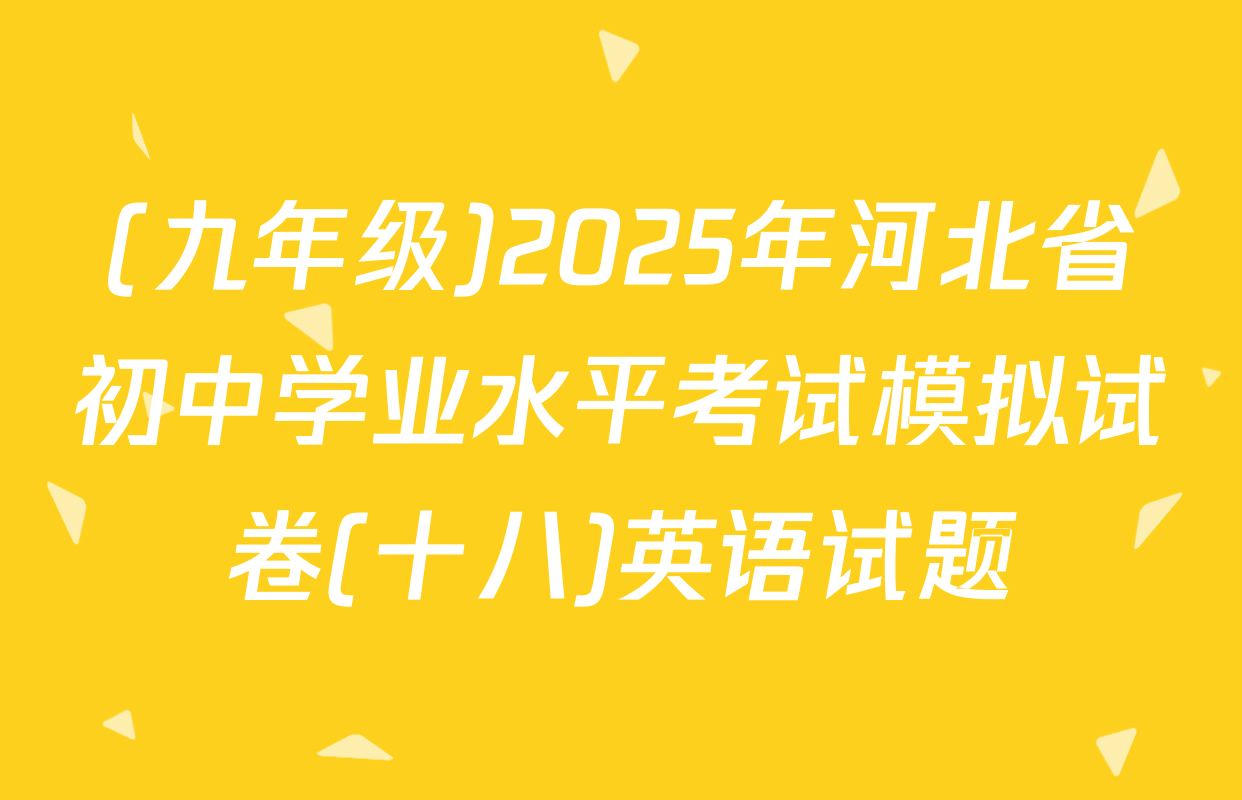 (九年级)2025年河北省初中学业水平考试模拟试卷(十八)英语试题