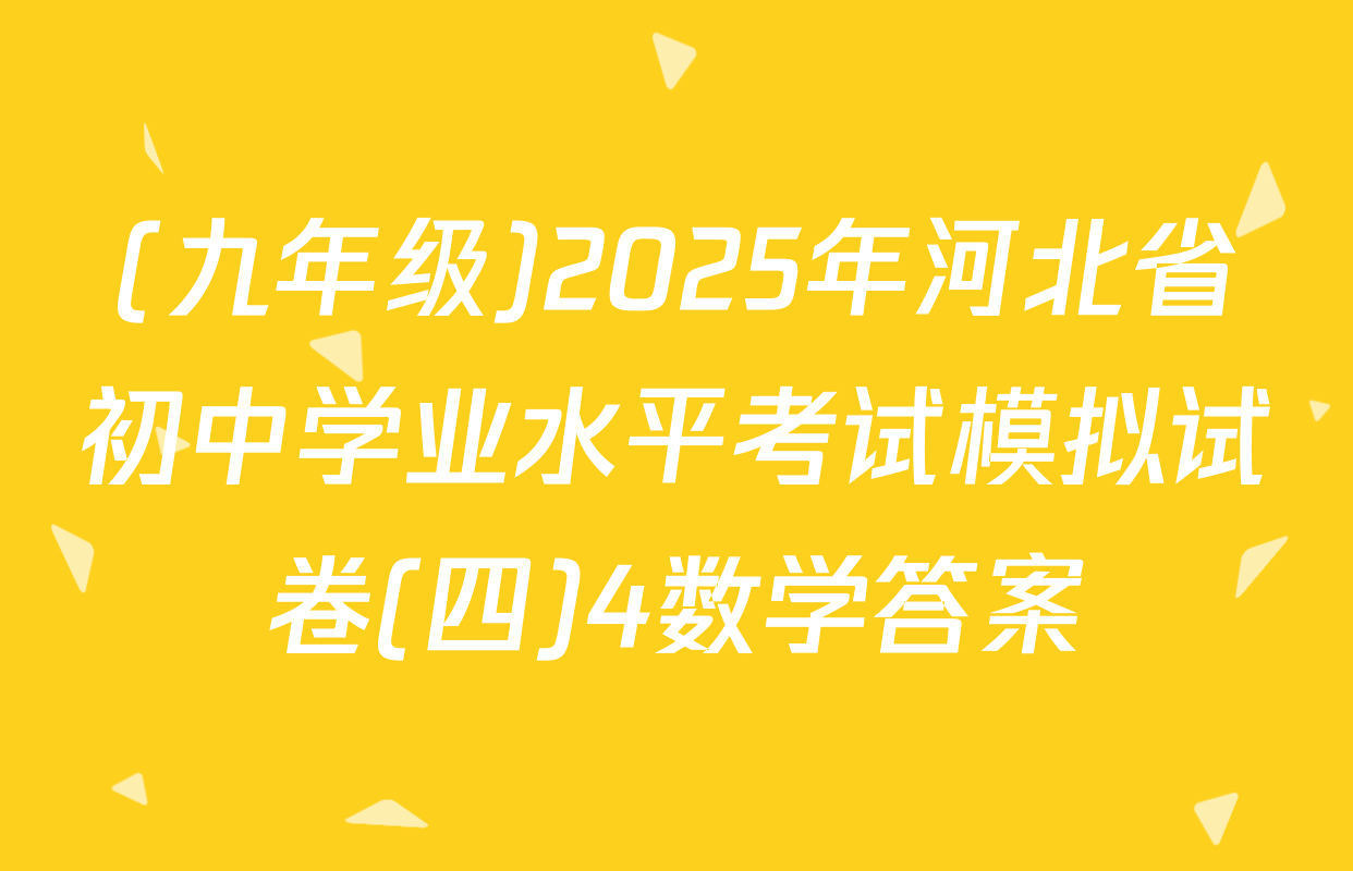 (九年级)2025年河北省初中学业水平考试模拟试卷(四)4数学答案