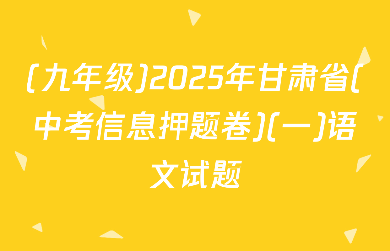 (九年级)2025年甘肃省(中考信息押题卷)(一)语文试题