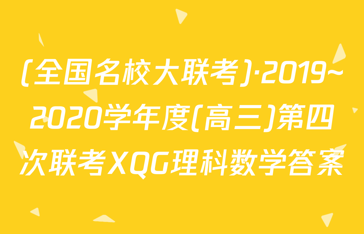 (全国名校大联考)·2019~2020学年度(高三)第四次联考XQG理科数学答案