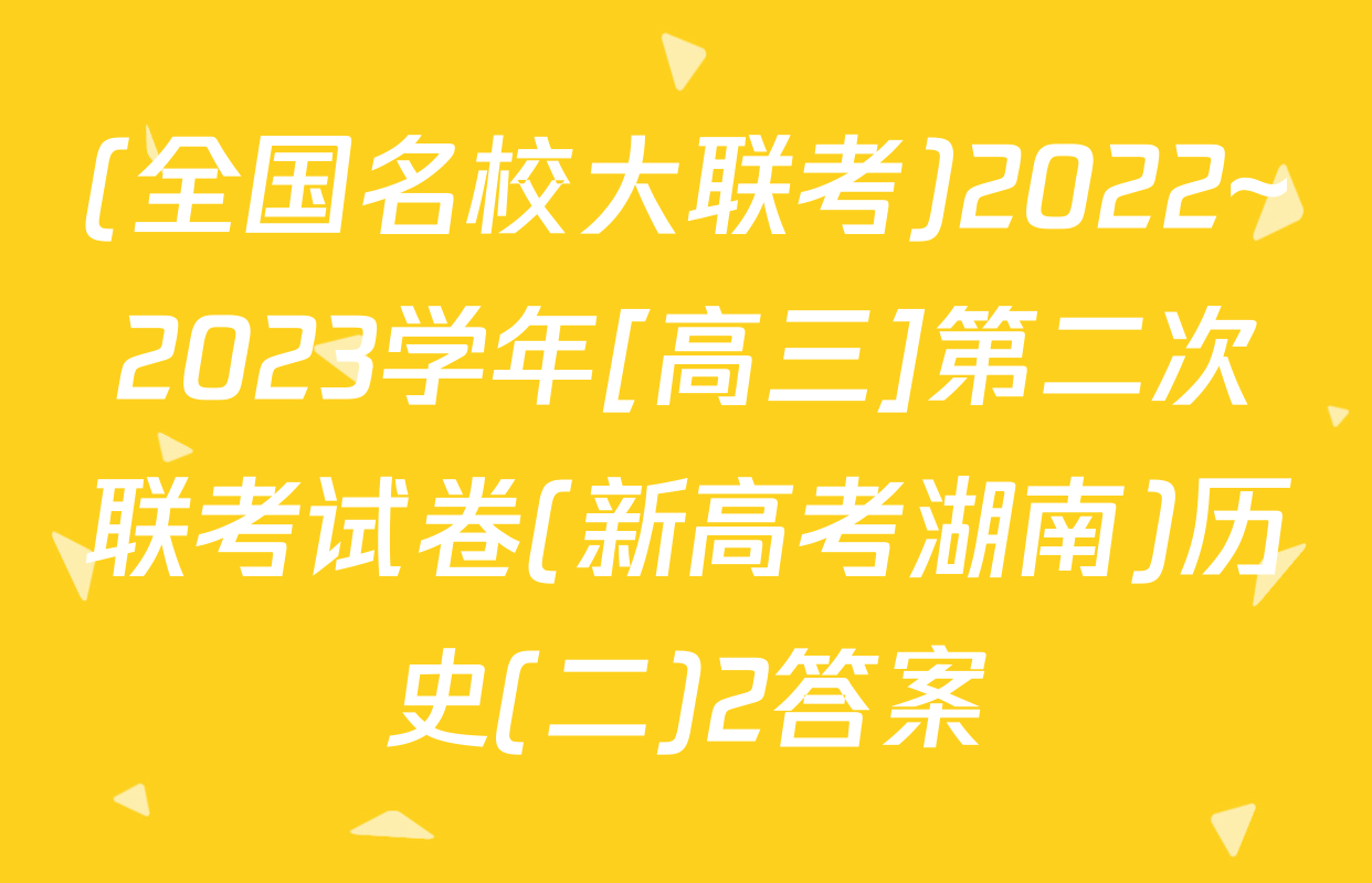 (全国名校大联考)2022~2023学年[高三]第二次联考试卷(新高考湖南)历史(二)2答案