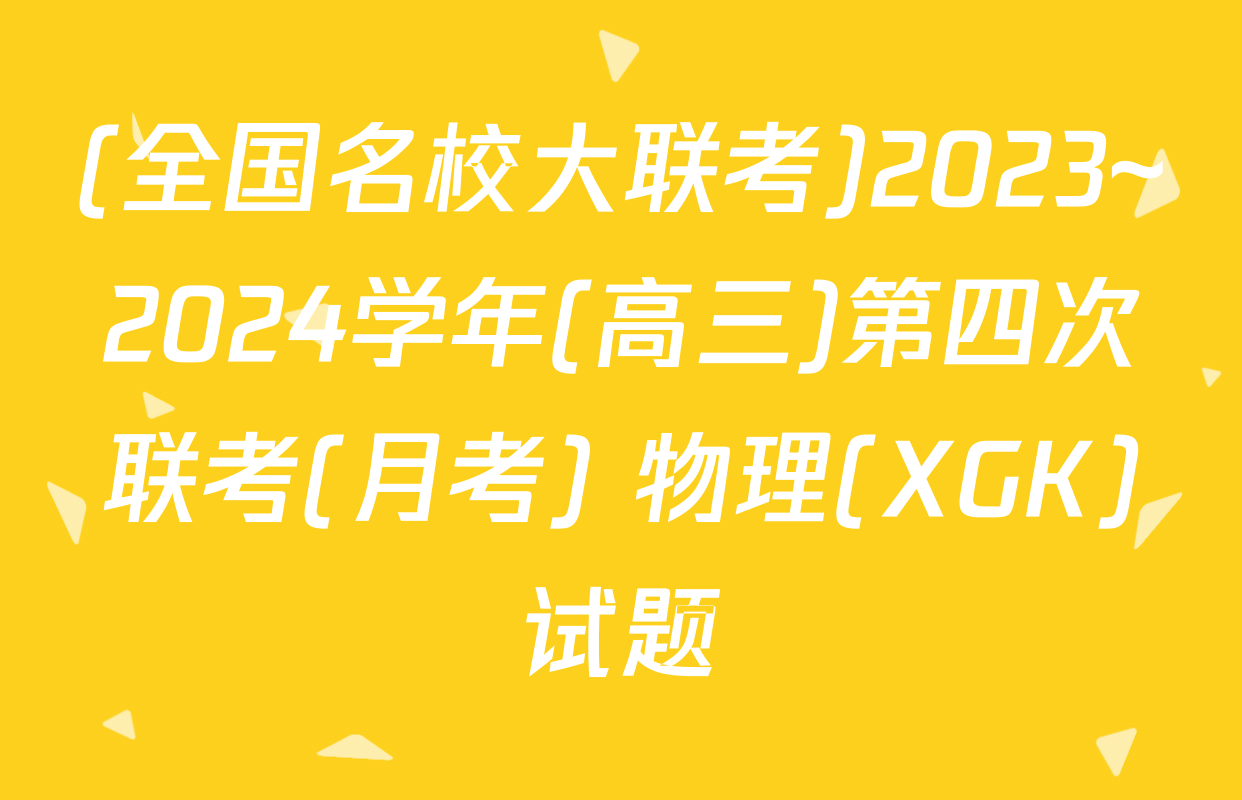 (全国名校大联考)2023~2024学年(高三)第四次联考(月考) 物理(XGK)试题