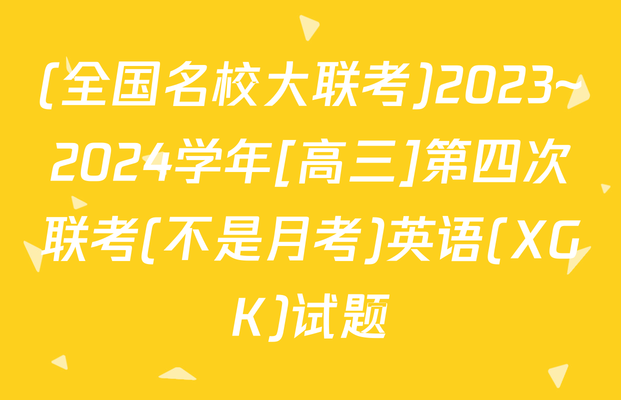 (全国名校大联考)2023~2024学年[高三]第四次联考(不是月考)英语(XGK)试题