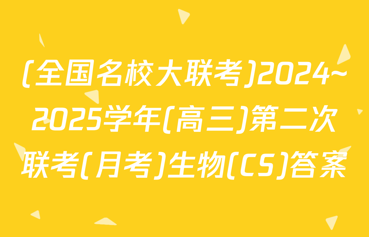 (全国名校大联考)2024~2025学年(高三)第二次联考(月考)生物(CS)答案