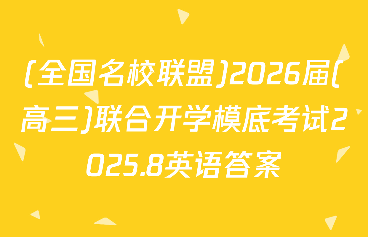 (全国名校联盟)2026届(高三)联合开学模底考试2025.8英语答案