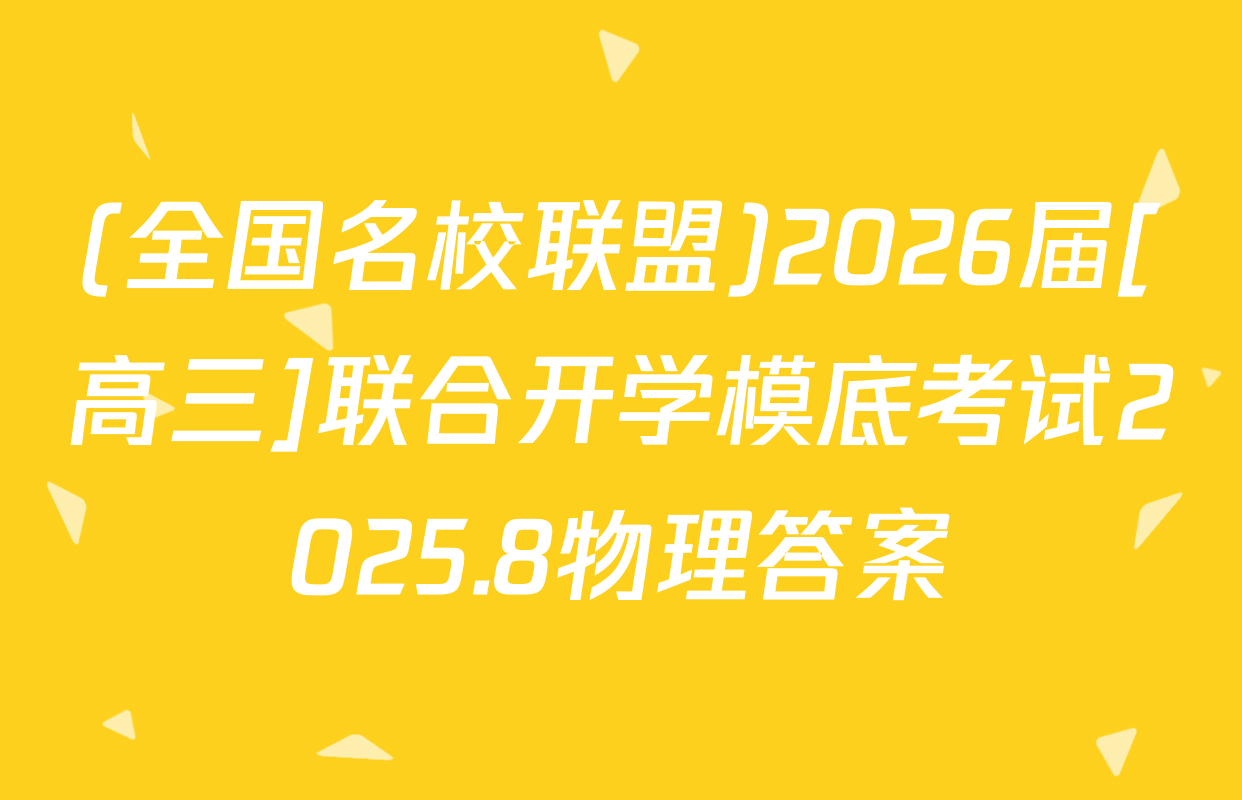 (全国名校联盟)2026届[高三]联合开学模底考试2025.8物理答案