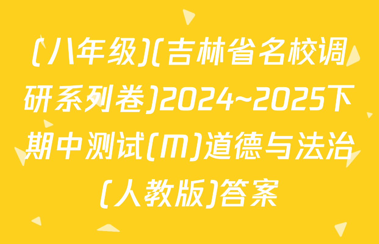 (八年级)(吉林省名校调研系列卷)2024~2025下期中测试(M)道德与法治(人教版)答案