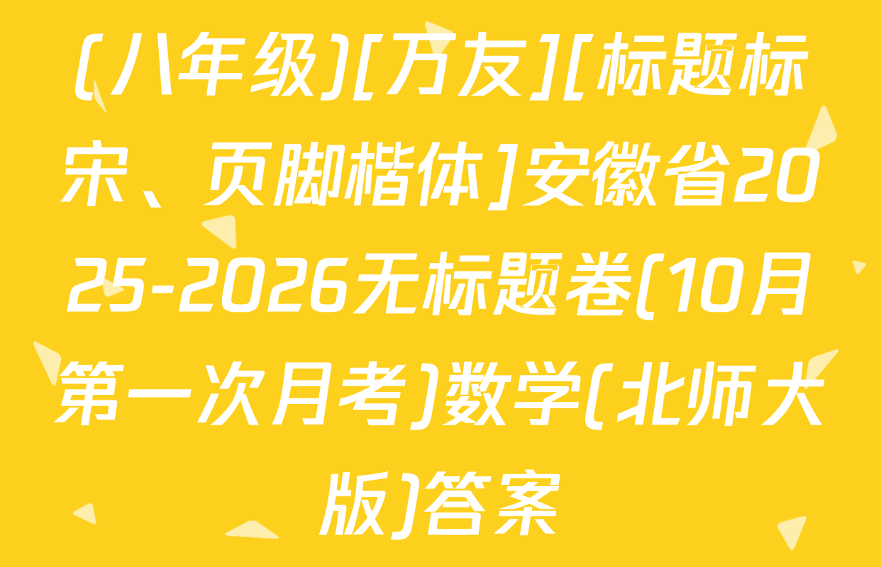 (八年级)[万友][标题标宋、页脚楷体]安徽省2025-2026无标题卷(10月第一次月考)数学(北师大版)答案