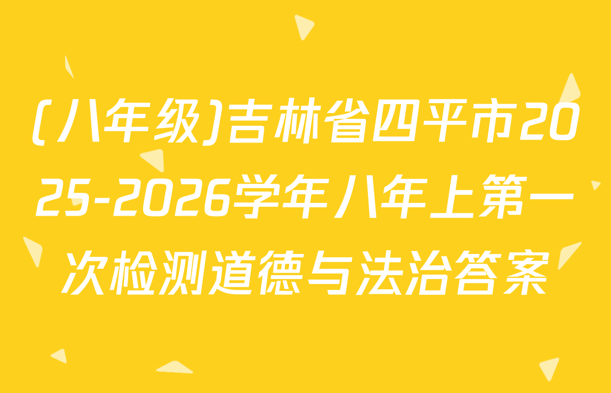 (八年级)吉林省四平市2025-2026学年八年上第一次检测道德与法治答案