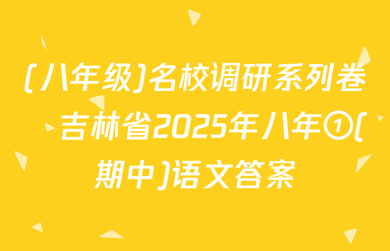 (八年级)名校调研系列卷•吉林省2025年八年①(期中)语文答案