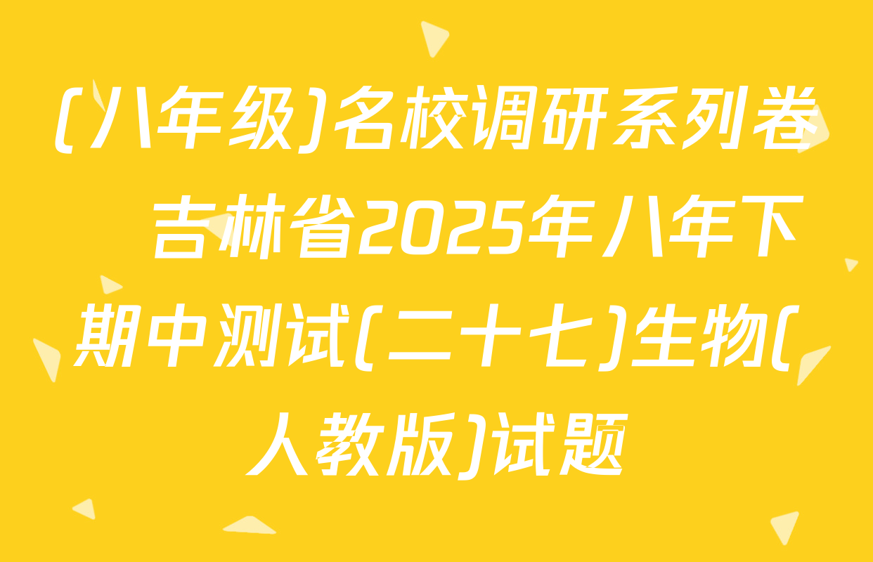 (八年级)名校调研系列卷•吉林省2025年八年下期中测试(二十七)生物(人教版)试题