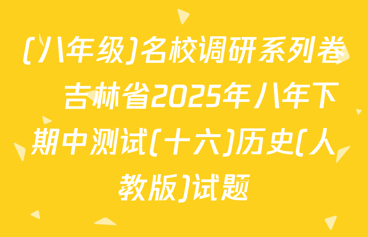 (八年级)名校调研系列卷•吉林省2025年八年下期中测试(十六)历史(人教版)试题