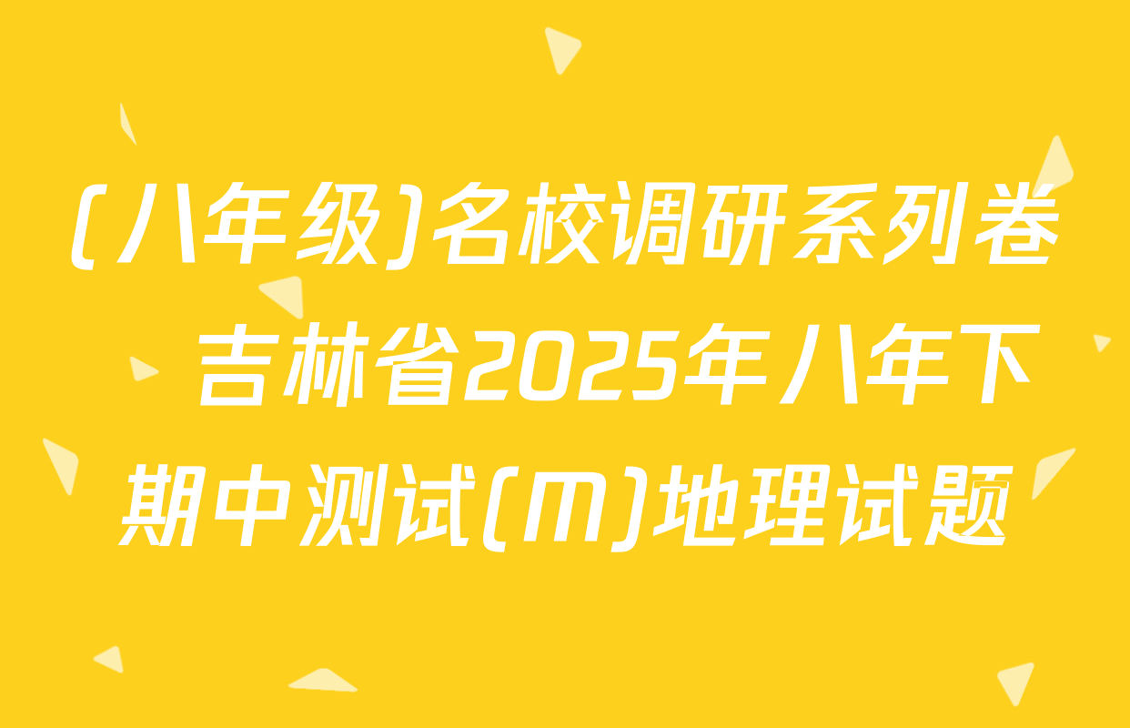 (八年级)名校调研系列卷•吉林省2025年八年下期中测试(M)地理试题