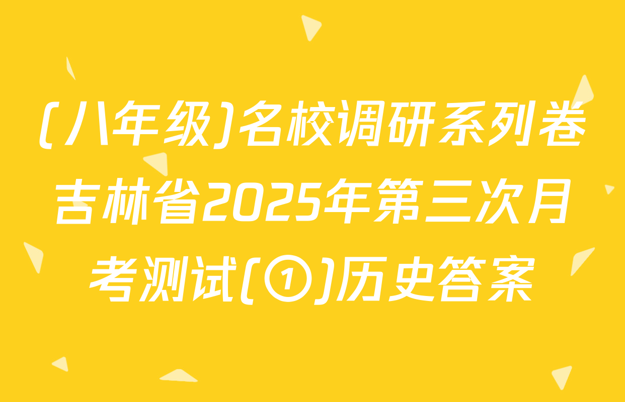 (八年级)名校调研系列卷吉林省2025年第三次月考测试(①)历史答案