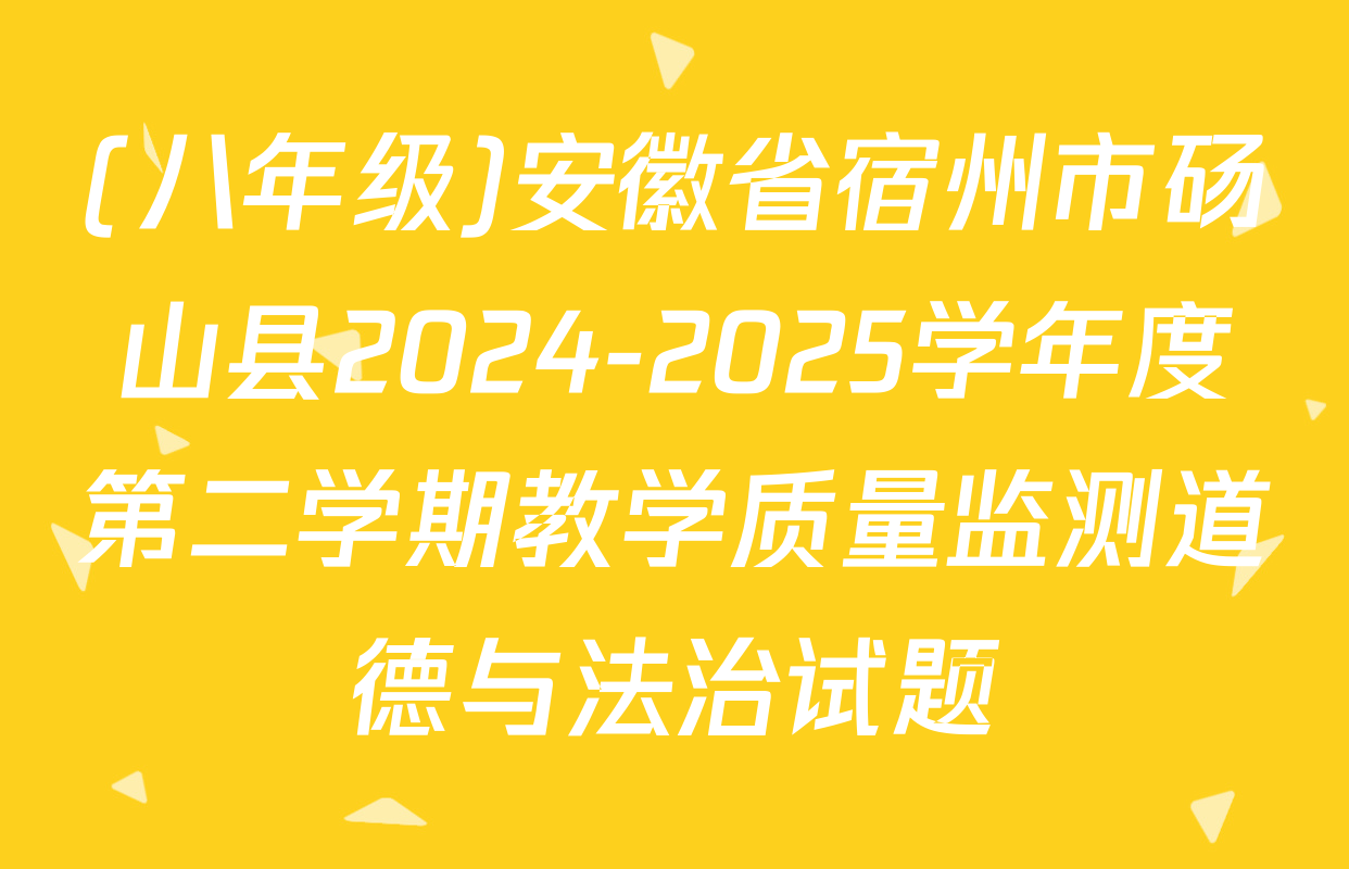 (八年级)安徽省宿州市砀山县2024-2025学年度第二学期教学质量监测道德与法治试题